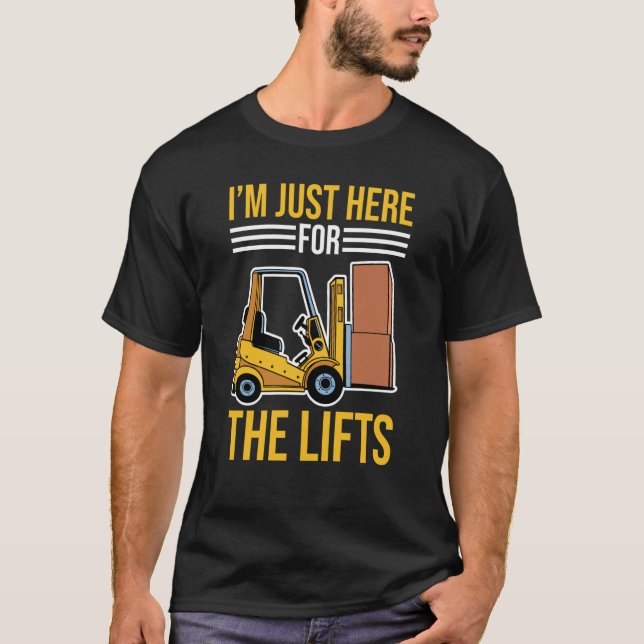 Forklift Driver Just Here For The Lifts T-Shirt (Front)