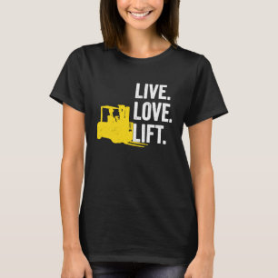Forklift Driver Live Lofe Lift T-Shirt