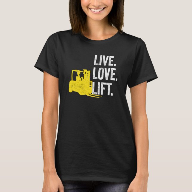 Forklift Driver Live Lofe Lift T-Shirt (Front)