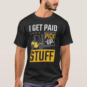 Forklift Driver Paid To Pick Up Stuff Forklift T-Shirt