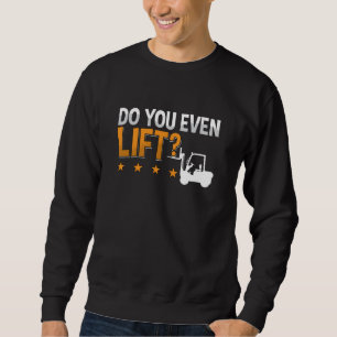 Forklift Operator Do You Even Lift Worker Driver Sweatshirt