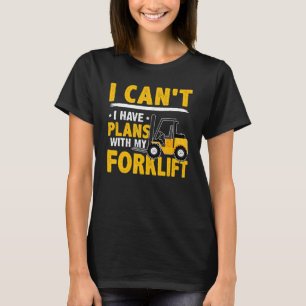 Forklift Operator I Can't I Have Plans With My Fo T-Shirt
