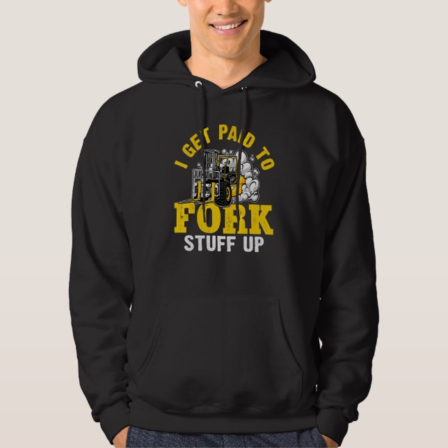 Forklift Operator I Get Paid To Fork Stuff Up Hoodie (Front)
