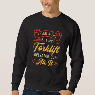 Forklift Operator I Had A Life But My Forklift Sweatshirt