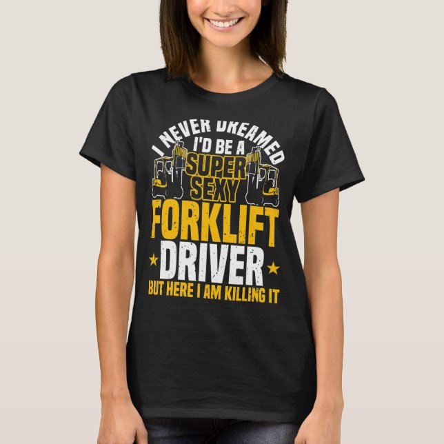 Forklift Operator  I Never Dreamed  Warehouse Fork T-Shirt (Front)