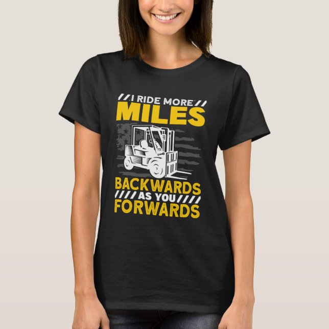 Forklift Operator I Ride More Miles Backwards T-Shirt (Front)