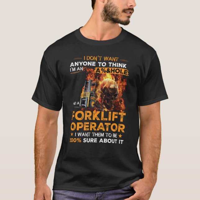 Forklift Operator I Want Them To Be 100 Sure About T-Shirt (Front)