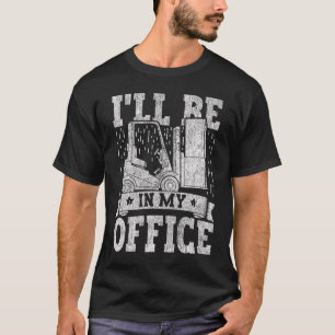 Forklift Operator I'll Be In My Office Forklift Dr T-Shirt