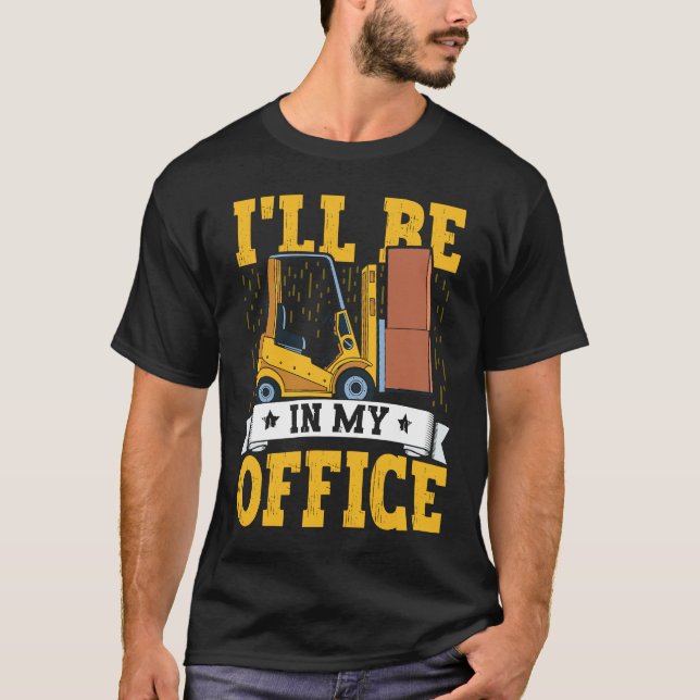 Forklift Operator I'll Be In My Office Forklift Dr T-Shirt (Front)