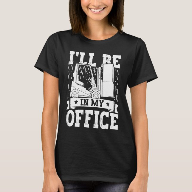 Forklift Operator I'll Be In My Office Forklift Dr T-Shirt (Front)