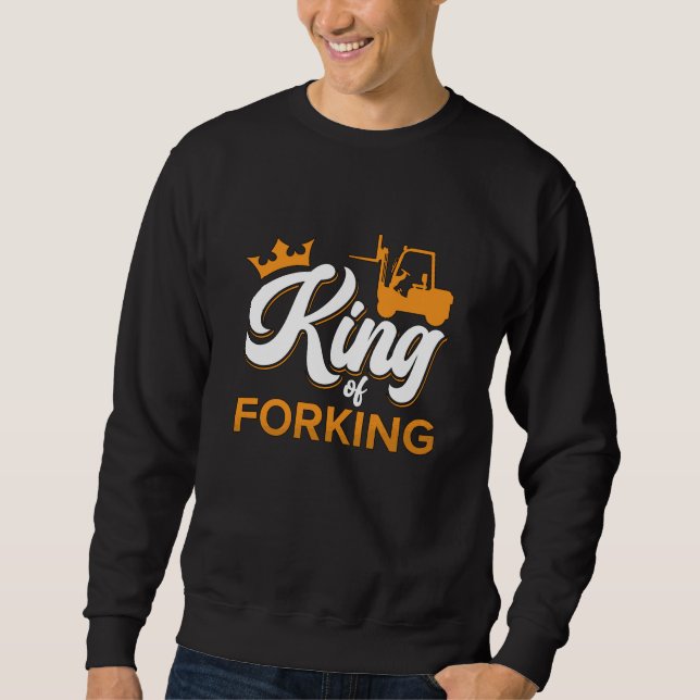 Forklift Operator King Of Forking Driver Worker Sweatshirt (Front)
