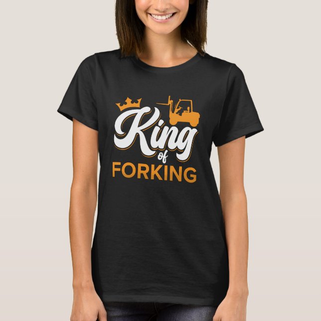 Forklift Operator King Of Forking Driver Worker T-Shirt (Front)