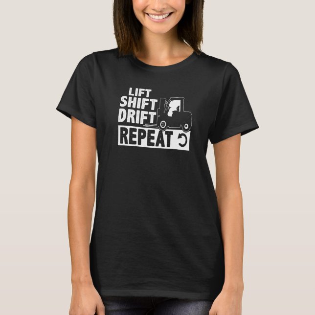 Forklift Operator Lift Shift Drift Repeat T-Shirt (Front)