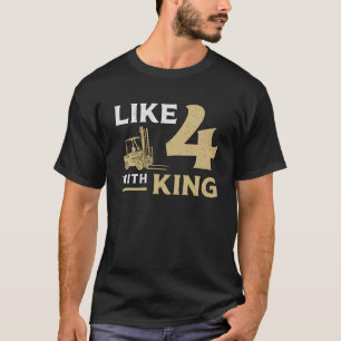 Forklift Operator Like 4 With King Fork Driver T-Shirt