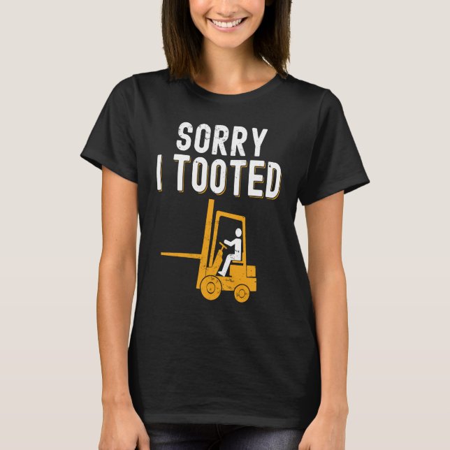 Forklift Operator Sorry i Tooted T-Shirt (Front)