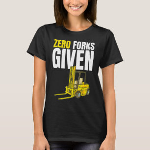 Forklift Operator Worker Warehouse Zero Forks Give T-Shirt