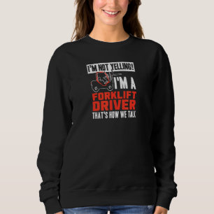 Forklift Truck Driver Operator Yelling Quote 1 Sweatshirt