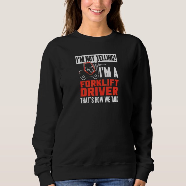 Forklift Truck Driver Operator Yelling Quote 1 Sweatshirt (Front)