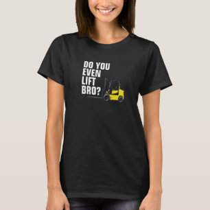 Forklift Warehouse Do You Even Lift Bro T-Shirt