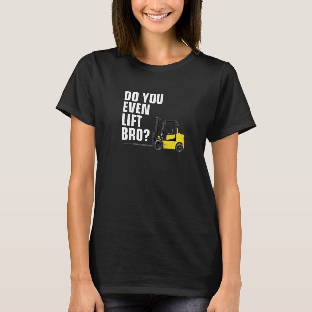 Forklift Warehouse  Do You Even Lift Bro T-Shirt (Front)