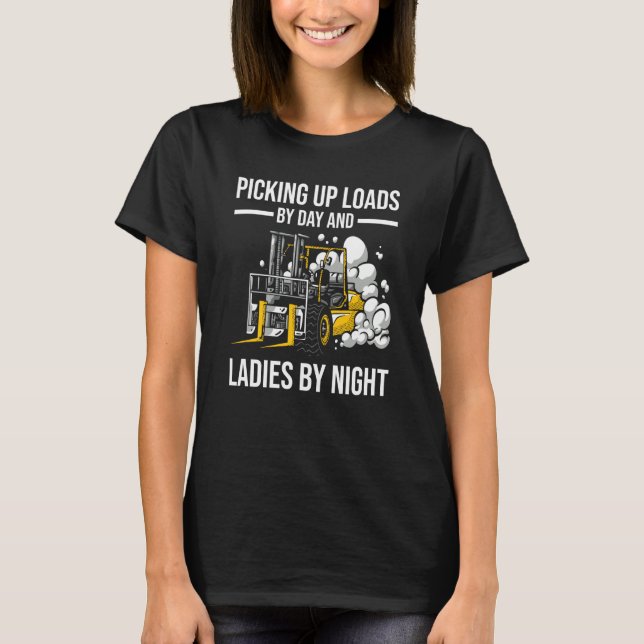 Forklifter Loads By Day Ladies By Night T-Shirt (Front)