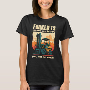 Forklifts Make Me Happy You Not So Much Lift Truck T-Shirt