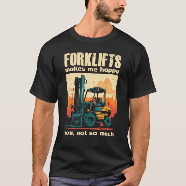Forklifts Make Me Happy You Not So Much Lift Truck T-Shirt (Front)