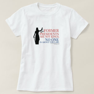 Former Presidents Are Not Kings No One Above Law T-Shirt