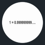 Formula Math Mathematical 1 = 0.999999999…. Classic Round Sticker<br><div class="desc">I love Math. A must for every math lover,  math student,  math teacher. A perfect match for nerds and geeks. Good for the young and the old.</div>