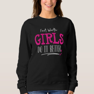 Fort Worth Girls Design - We Do It Better Sweatshirt