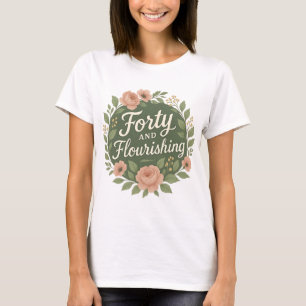 Forty and Flourishing Floral 40th Birthday T-Shirt