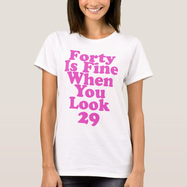 Forty Is Fine When You Look 29 Funny 40th T-Shirt (Front)