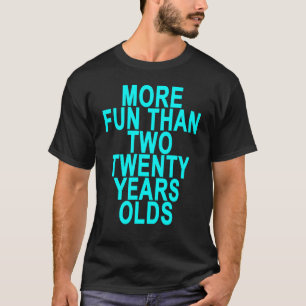 Forty = More fun than two twenty year olds.png T-Shirt