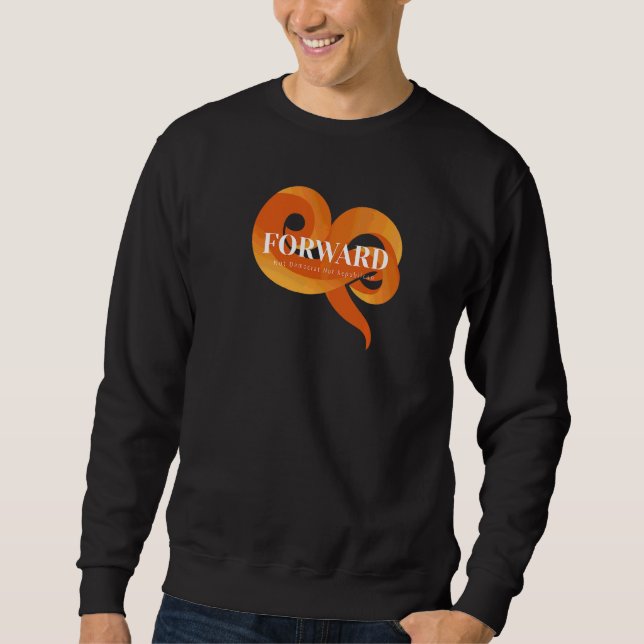 Forward Political Party Not Democrat Not Republica Sweatshirt (Front)
