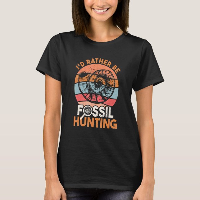 Fossil Hunter I'd Rather Be Fossil Hunting T-Shirt (Front)