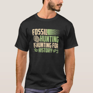 Fossil Hunting Hunting For History Hunters Appare T-Shirt