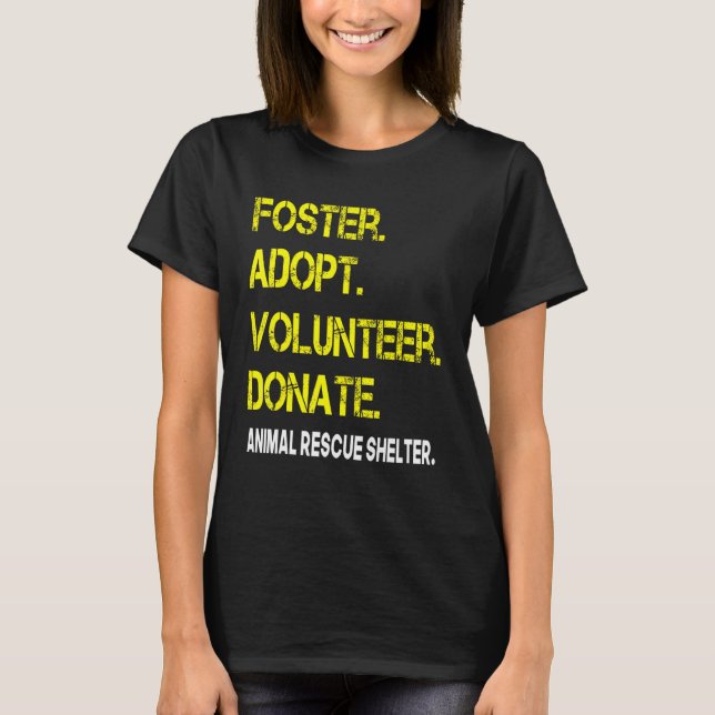 Foster Adopt Volunteer Donate Animal Rescue Shelte T-Shirt (Front)