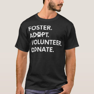 FOSTER ADOPT VOLUNTEER DONATE Animal Rescue Shelte T-Shirt
