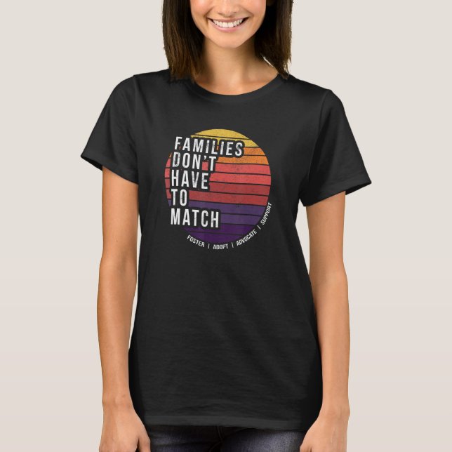 Foster Care, Adoption, Families Don't Have to Matc T-Shirt (Front)