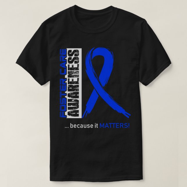 Foster Care Awareness Because Its Matters In This  T-Shirt (Design Front)