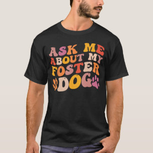 Foster Dog Care Groovy Ask Me About My Foster Dog T-Shirt