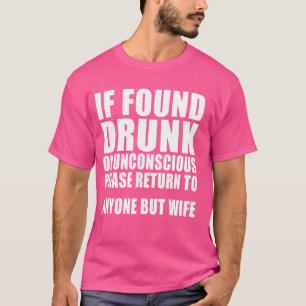 Found Drunk Or Unconscious Please Return To Anyone T-Shirt