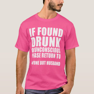 Found Drunk Unconscious Please Return To Anyone Bu T-Shirt