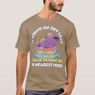 Found On Dry Land, Return To Nearest Pool, Hippo S T-Shirt