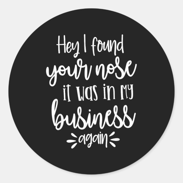 Found You Nose In My Business, Sarcastic Quotes Fu Classic Round Sticker (Front)