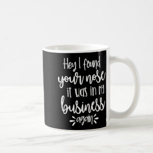 Found You Nose In My Business, Sarcastic Quotes Fu Coffee Mug