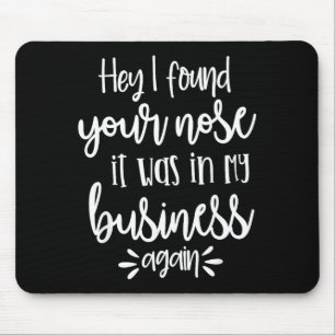 Found You Nose In My Business, Sarcastic Quotes Fu Mouse Mat