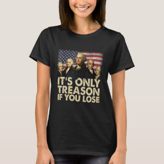 Founding Fathers It s Only Treason If You Lose 4th T-Shirt