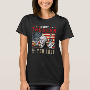 Founding Fathers It s Only Treason If You Lose 4th T-Shirt
