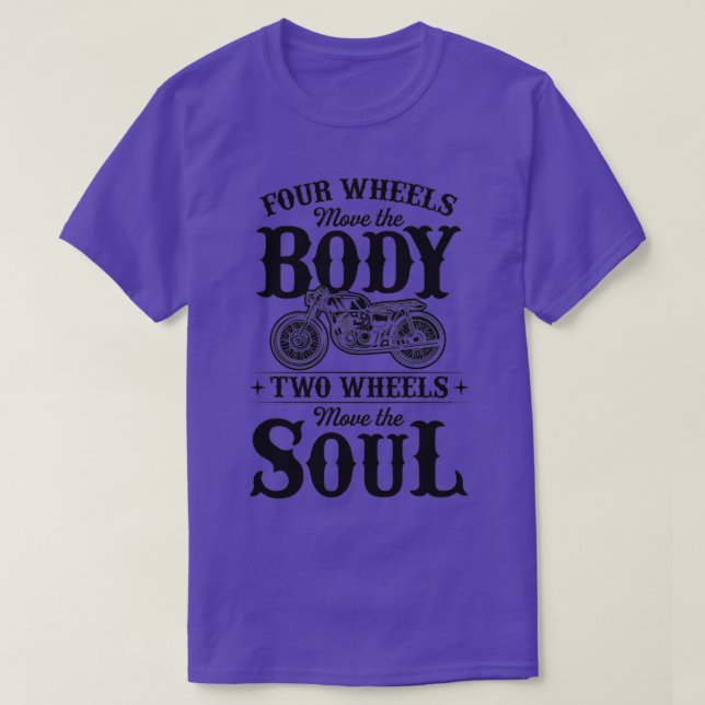 Four Wheels Move The Body Two Wheels Move The Soul T-Shirt (Design Front)